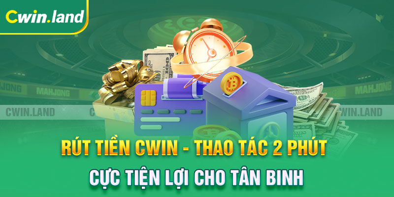 Rút Tiền Cwin - Thao Tác 2 Phút Cực Tiện Lợi Cho Tân Binh